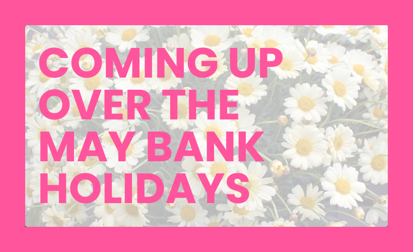 Image for Coming Up Over the May Bank Holidays 🌞