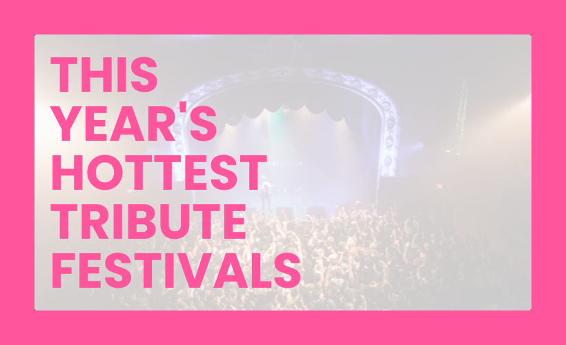 THIS YEAR'S HOTTEST TRIBUTE FESTIVALS
