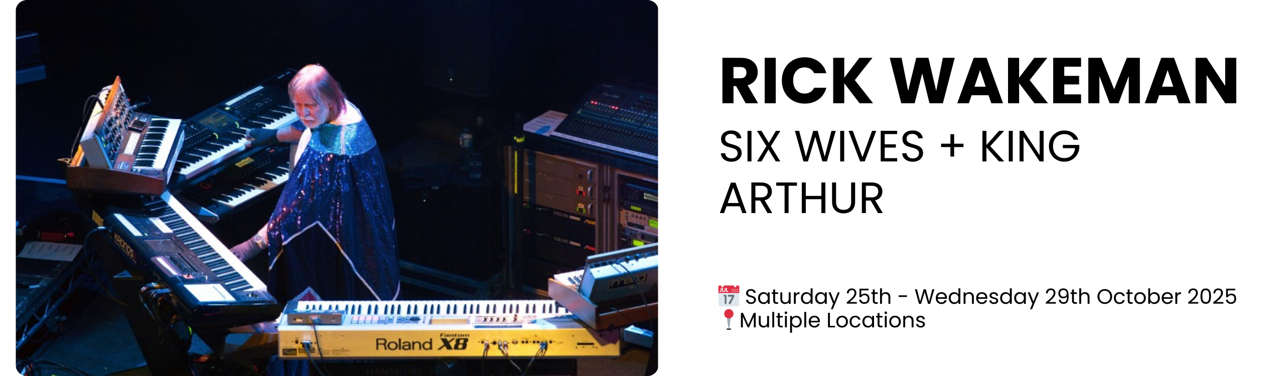 RICK WAKEMAN SIX WIVES + KING ARTHUR  📅 Saturday 25th - Wednesday 29th October 2025 📍Multiple Locations