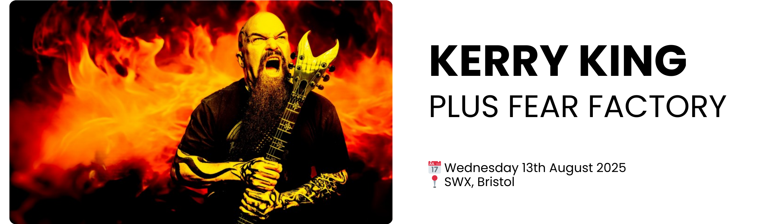 KERRY KING PLUS FEAR FACTORY  📅 Wednesday 13th August 2025 📍 SWX, Bristol