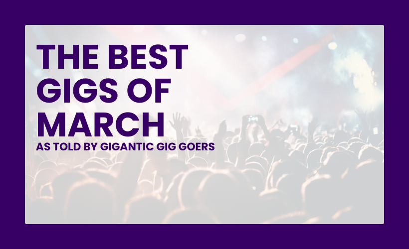 The Best Gigs of March As Told By Gigantic Gig Goers