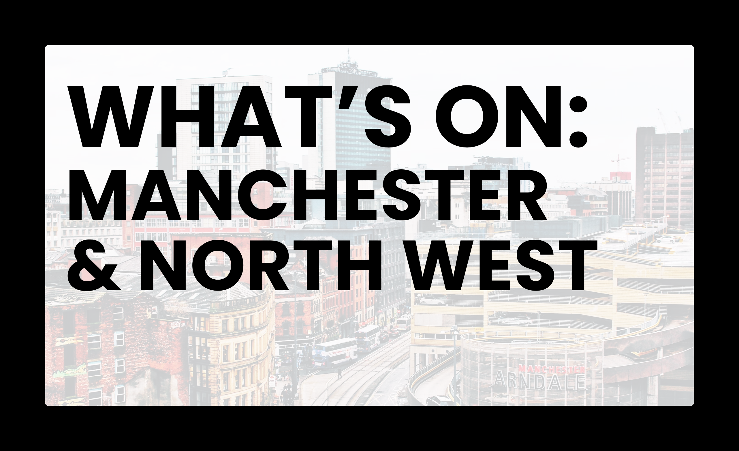 What's On: Manchester & The North West