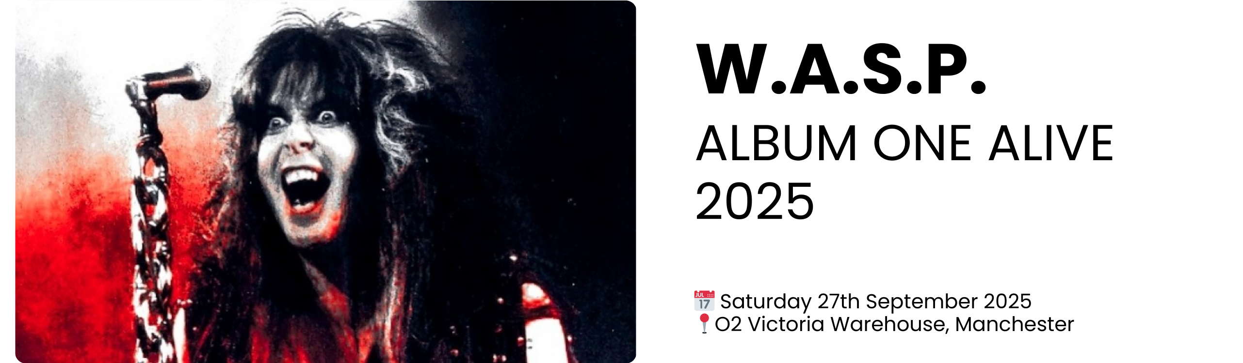 w.a.s.p. album one alive 2025  📅 Saturday 27th September 2025 📍O2 Victoria Warehouse, Manchester