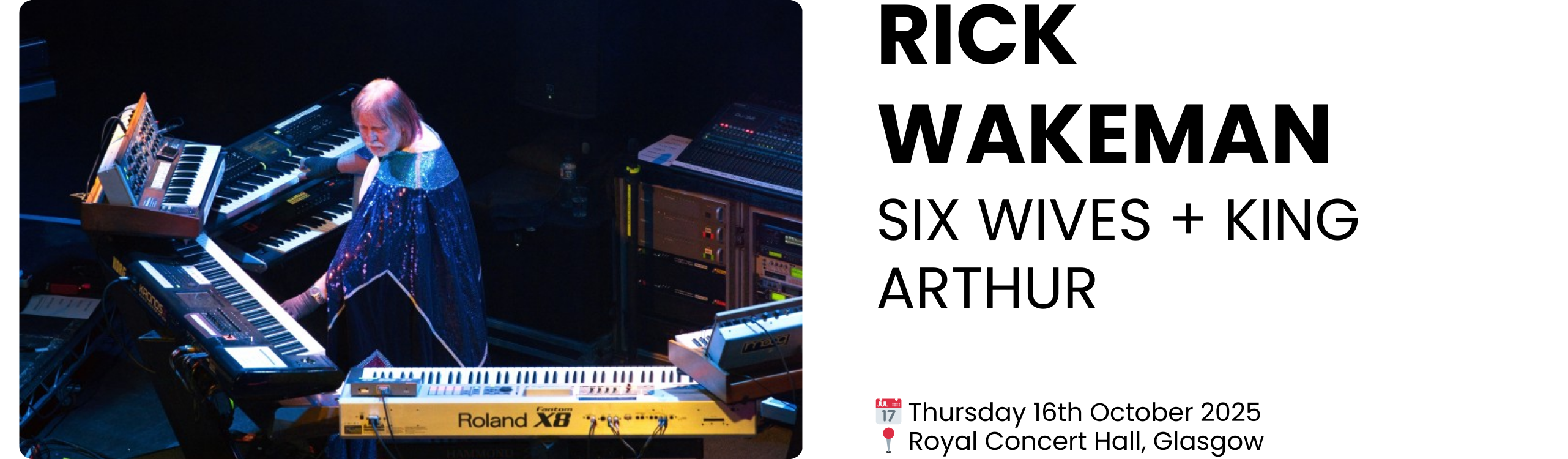 rick wakeman six wives + king arthur  📅 Thursday 16th October 2025 📍 Royal Concert Hall, Glasgow