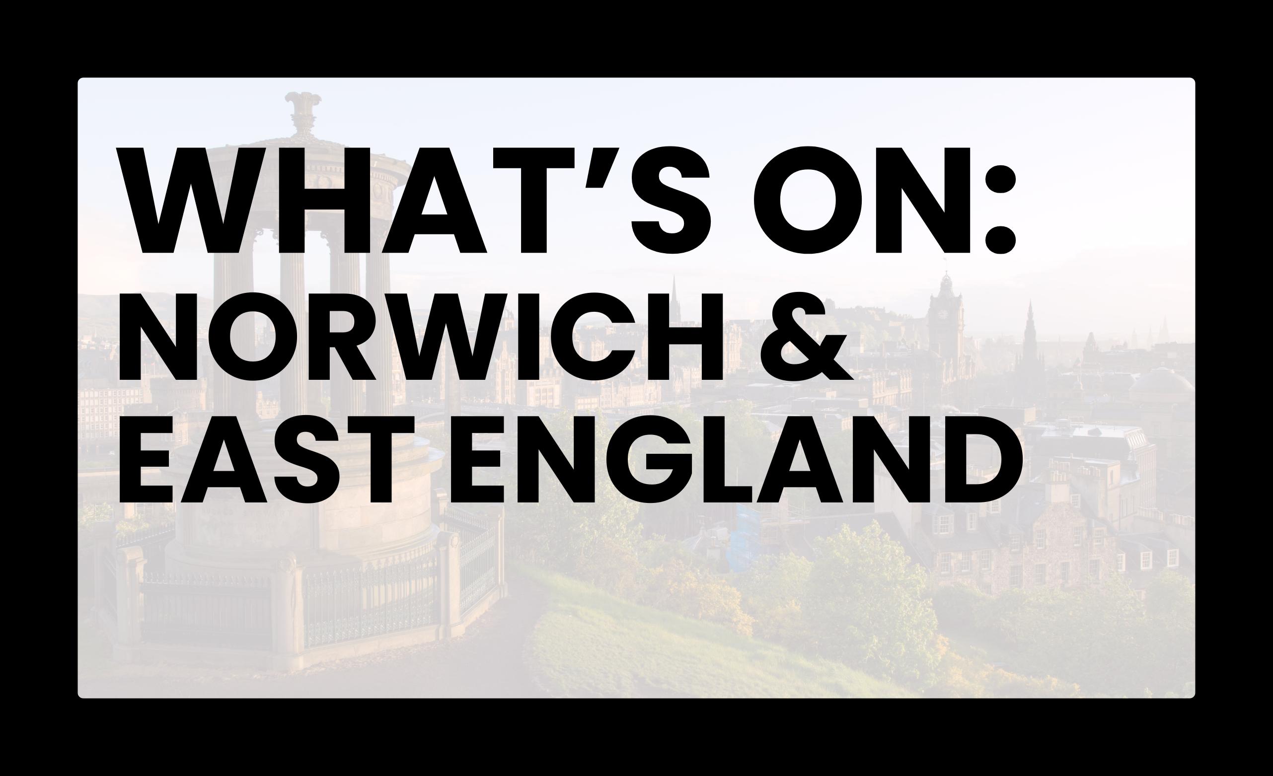 What's On: Norwich & East England