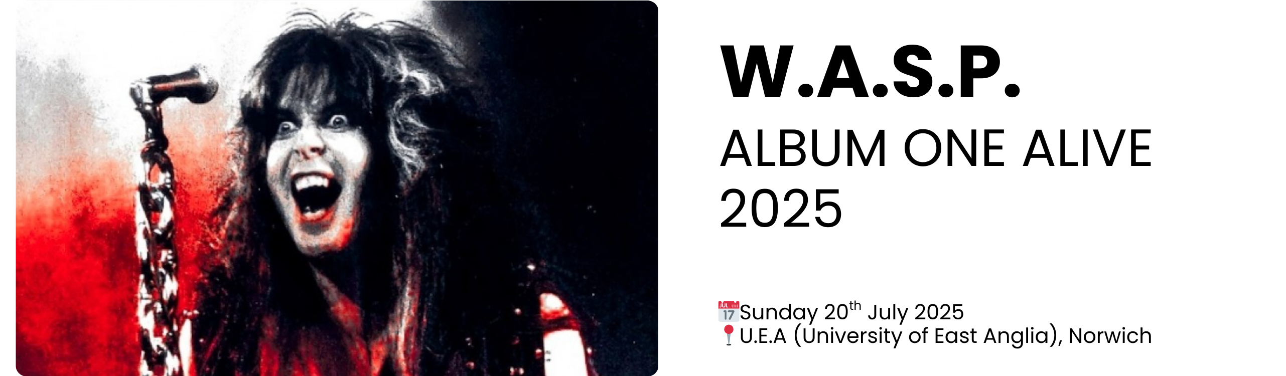 w.a.s.p. album one alive 2025  📅Sunday 20th July 2025 📍U.E.A (University of East Anglia), Norwich