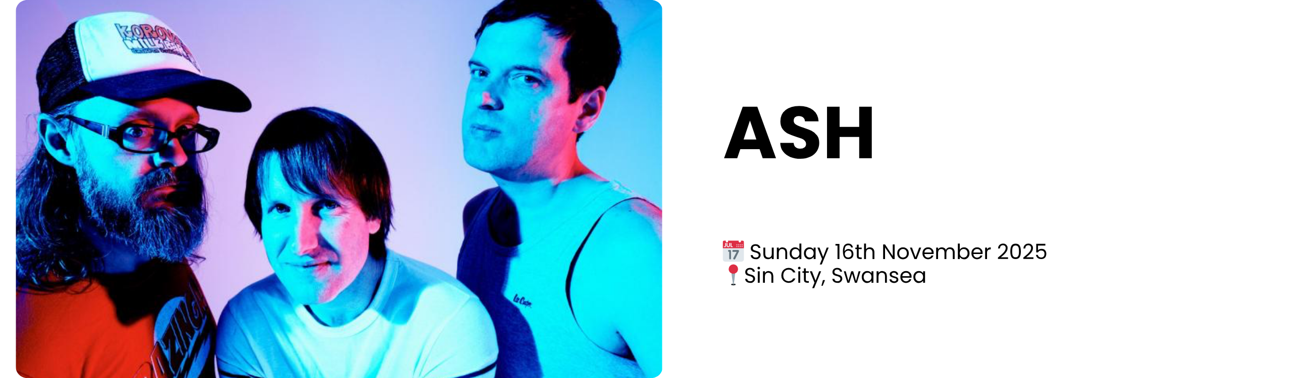 ash  📅 Sunday 16th November 2025 📍Sin City, Swansea