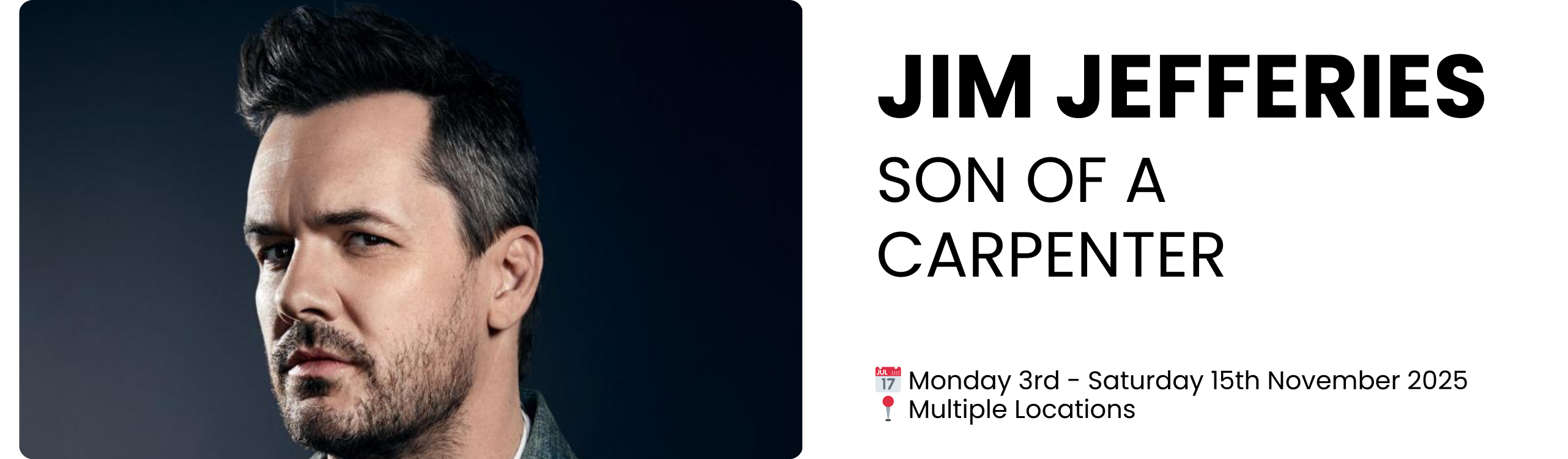 jim jefferies  son of a carpenter  📅 Monday 3rd - Saturday 15th November 2025 📍 Multiple Locations