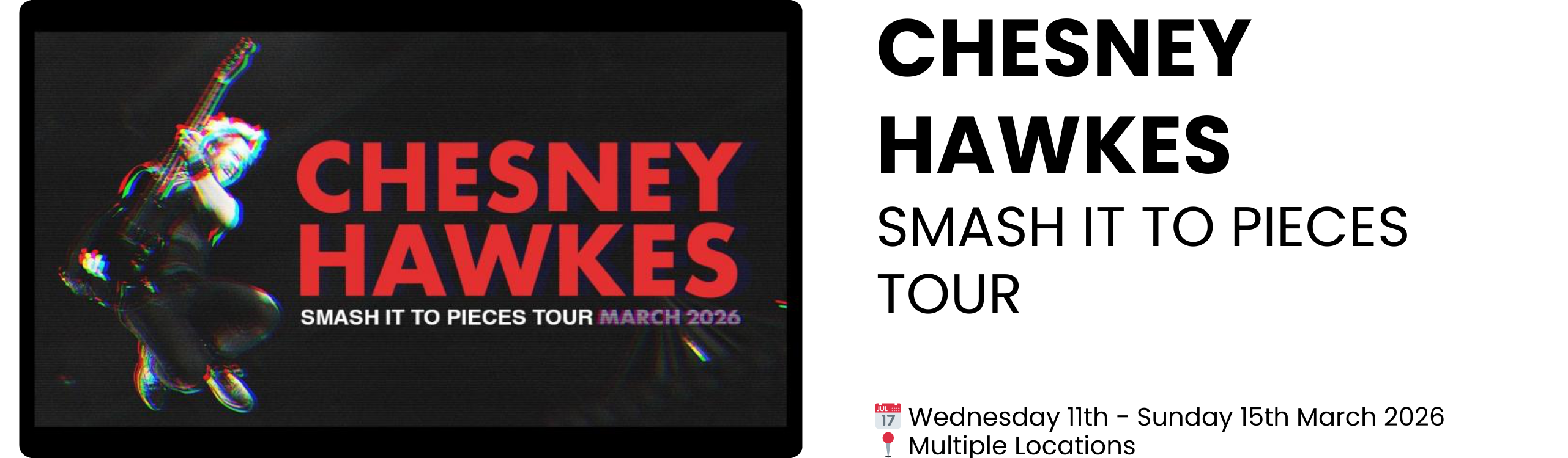 CHESNEY HAWKES SMASH IT TO PIECES TOUR  📅 Wednesday 11th - Sunday 15th March 2026 📍 Multiple Locations