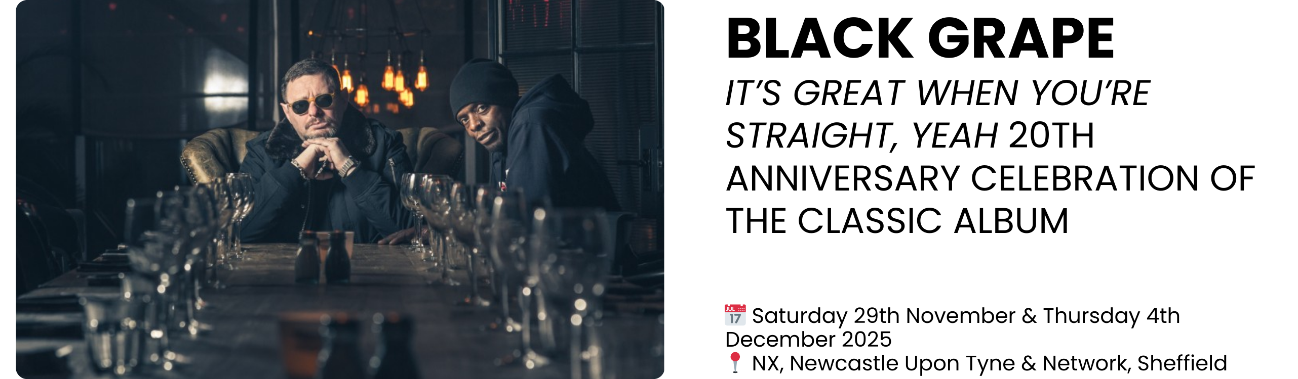 black grape it&rsquo;s great when you&rsquo;re straight, yeah 20th anniversary celebration of the classic album  📅 Saturday 29th November & Thursday 4th December 2025 📍 NX, Newcastle Upon Tyne & Network, Sheffield