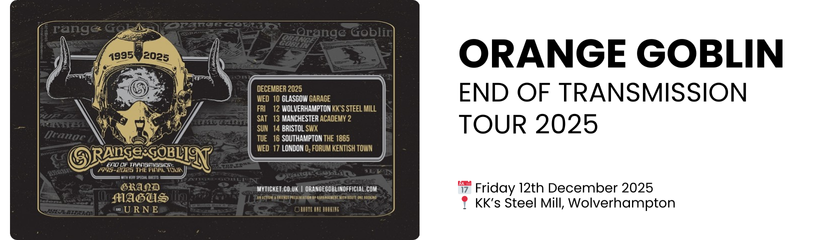 ORANGE GOBLIN  END OF TRANSMISSION TOUR 2025  📅 Friday 12th December 2025 📍 KK&rsquo;s Steel Mill, Wolverhampton