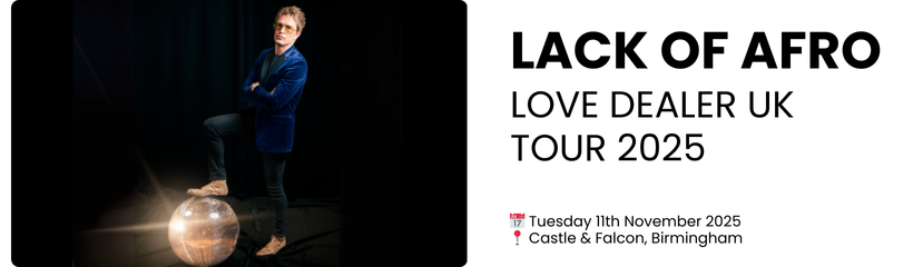 LACK OF AFRO Love Dealer UK Tour 2025  📅 Tuesday 11th November 2025 📍 Castle & Falcon, Birmingham