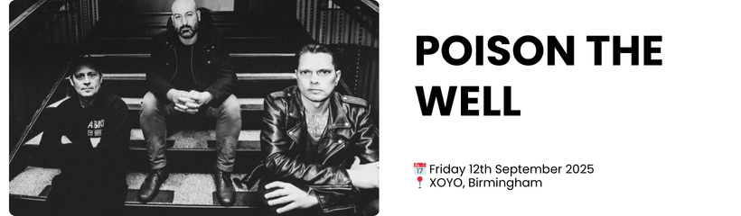 POISON THE WELL  📅 Friday 12th September 2025 📍 XOYO, Birmingham