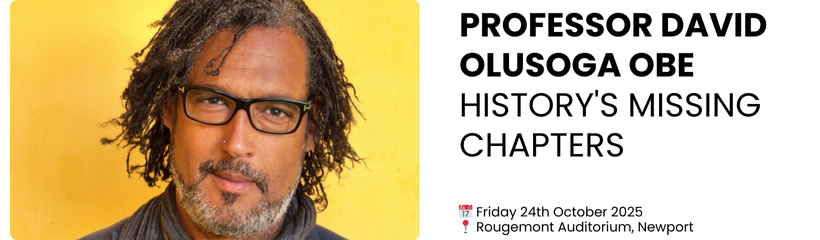 Professor David Olusoga OBE History's Missing Chapters  📅 Friday 24th October 2025 📍 Rougemont Auditorium, Newport