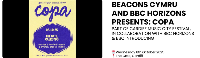 Beacons Cymru and BBC Horizons presents: COPA Part of Cardiff Music City Festival, in collaboration with BBC Horizons & BBC Introducing  📅 Wednesday 8th October 2025 📍 The Gate, Cardiff