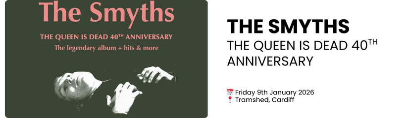 the smyths the queen is dead 40th anniversary  📅 Friday 9th January 2026 📍 Tramshed, Cardiff