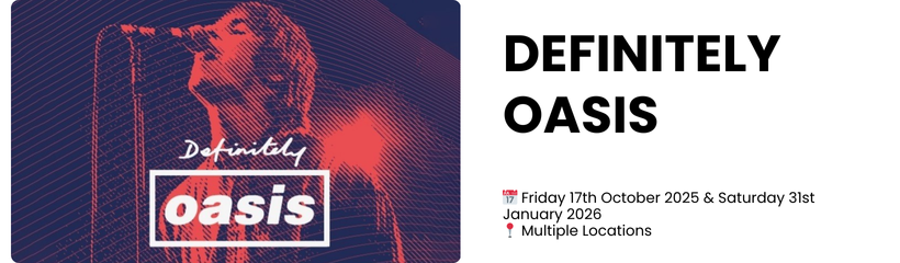 definitely oasis  📅 Friday 17th October 2025 & Saturday 31st January 2026 📍 Multiple Locations 