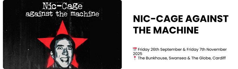 nic-cage against the machine  📅 Friday 26th September & Friday 7th November 2025 📍 The Bunkhouse, Swansea & The Globe, Cardiff