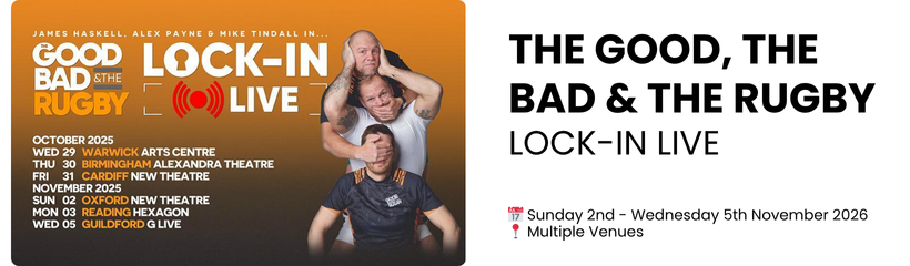 the good, the bad & the rugby lock-in live   📅 Sunday 2nd - Wednesday 5th November 2026 📍 Multiple Venues