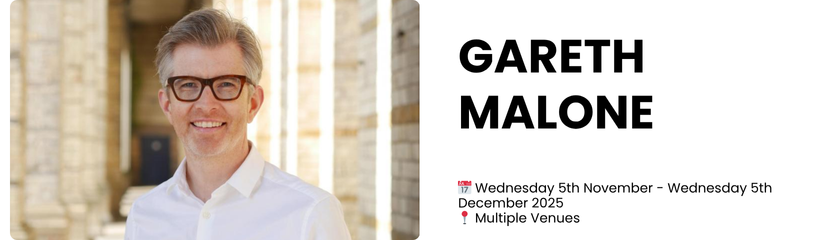 GARETH MALONE  📅 Wednesday 5th November - Wednesday 5th December 2025 📍 Multiple Venues