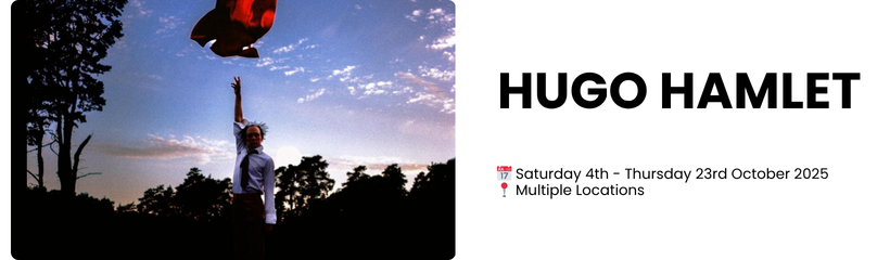 HUGO HAMLET    📅 Saturday 4th - Thursday 23rd October 2025 📍 Multiple Locations