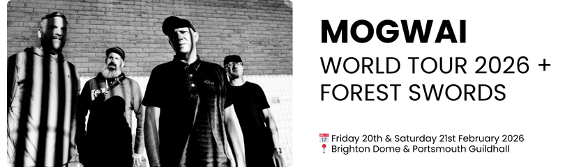 mogwai  WORLD TOUR 2026 + FOREST SWORDS  📅 Friday 20th & Saturday 21st February 2026 📍 Brighton Dome & Portsmouth Guildhall