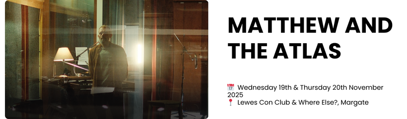 matthew and the atlas  📅  Wednesday 19th & Thursday 20th November 2025 📍  Lewes Con Club & Where Else?, Margate
