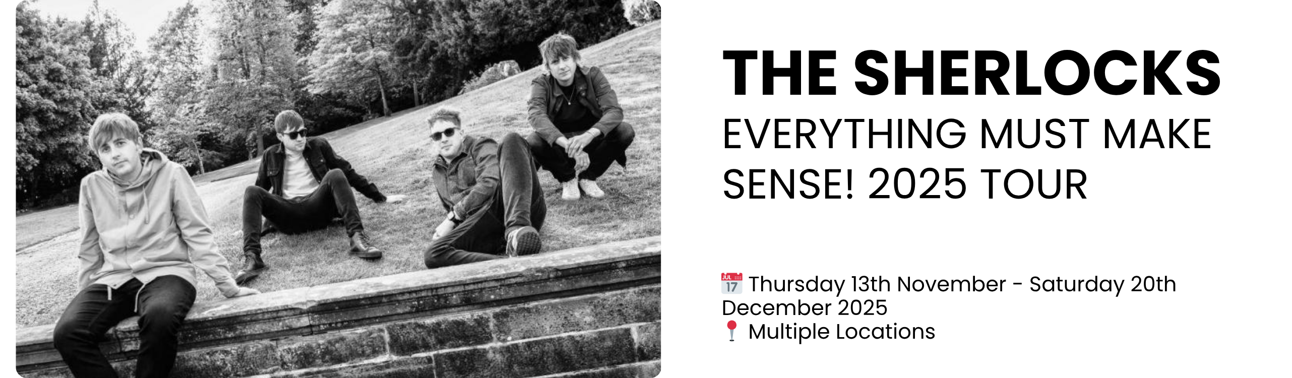THE SHERLOCKS EVERYTHING MUST MAKE SENSE! 2025 TOUR  📅 Thursday 13th November - Saturday 20th December 2025 📍 Multiple Locations