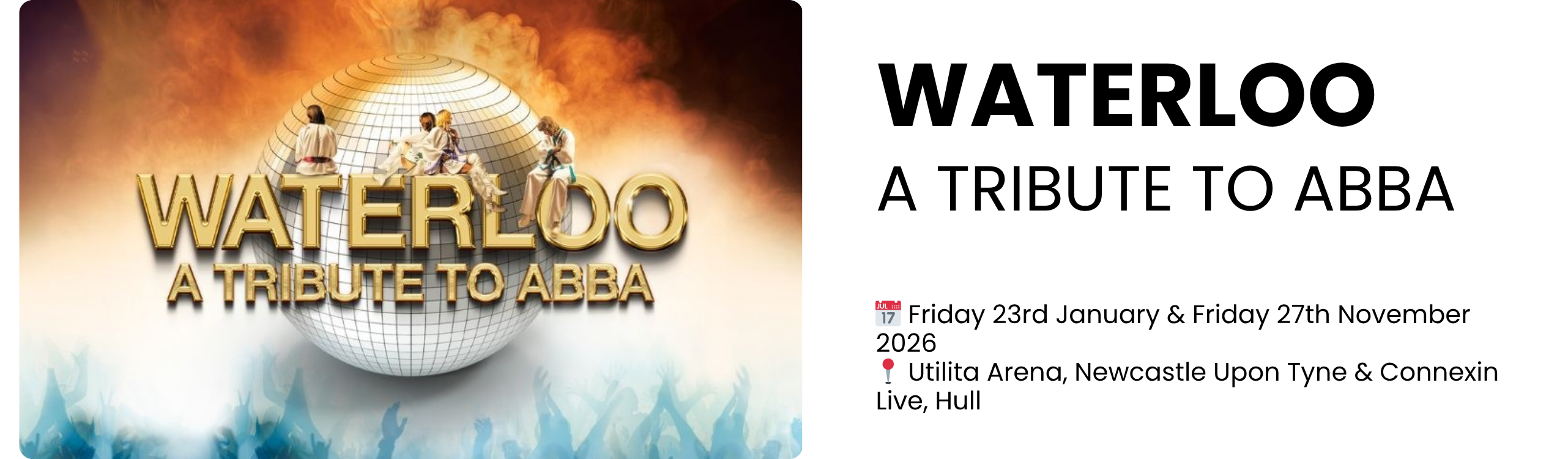 WATERLOO A TRIBUTE TO ABBA  📅 Friday 23rd January & Friday 27th November 2026 📍 Utilita Arena, Newcastle Upon Tyne & Connexin Live, Hull