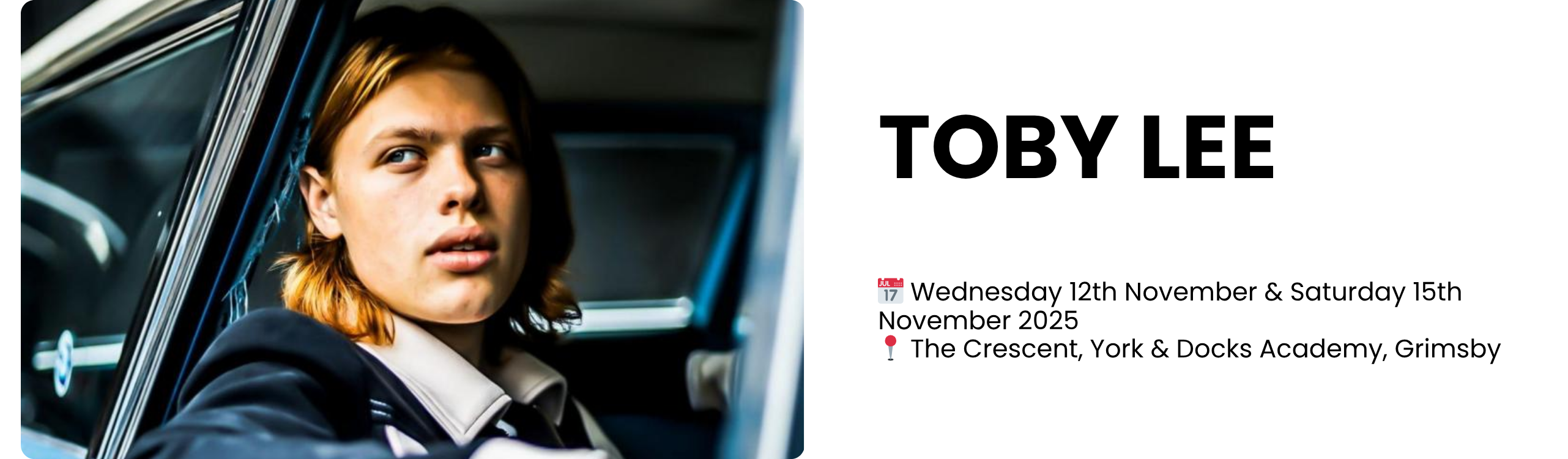 toby lee  📅 Wednesday 12th November & Saturday 15th November 2025
📍 The Crescent, York & Docks Academy, Grimsby