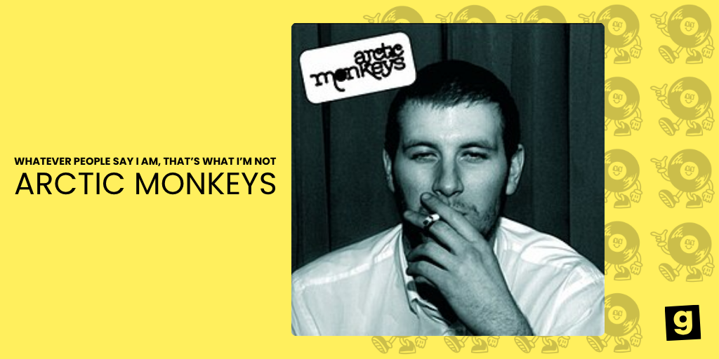 WHATEVER PEOPLE SAY I AM, THAT'S WHAT I'M NOT - ARCTIC MONKEYS 