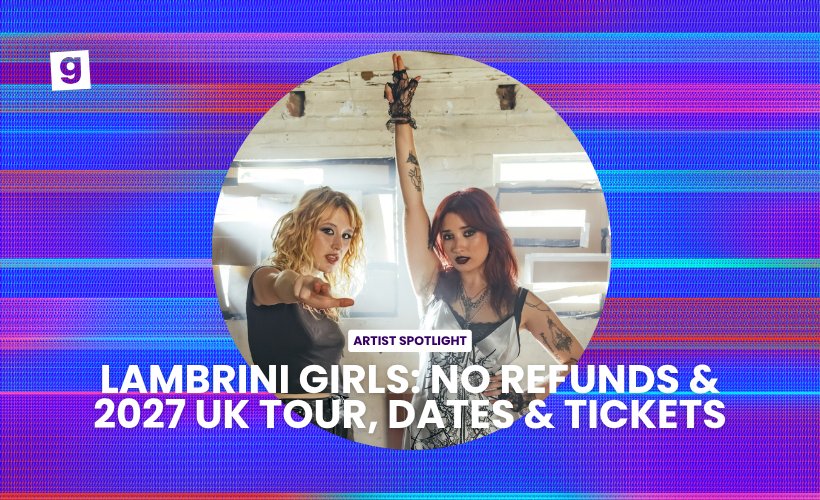 LAMBRINI GIRLS ANNOUNCE NO REFUNDS AND 2027 UK TOUR