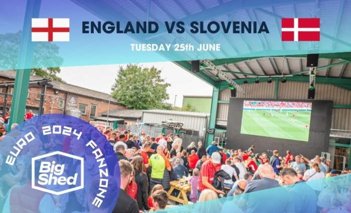 The Big Shed Euro 2024 Fanzone: England vs Slovenia  Tuesday 25th June 2024 KO 8pm Doors 3pm