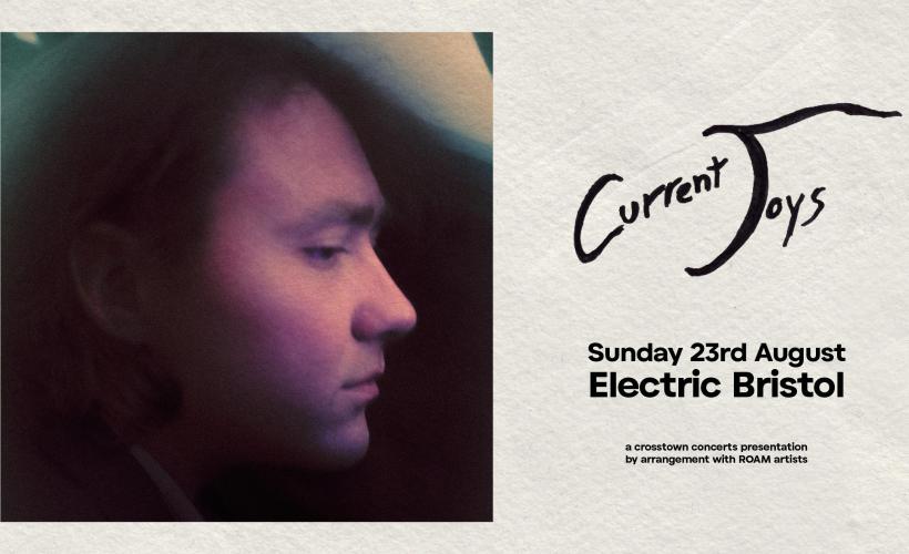 CURRENT JOYS   at Electric Bristol, Bristol