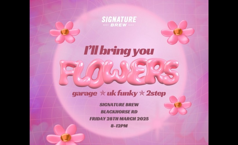 I'll Bring You Flowers - Garage, UK Funky & 2step Party  at Signature Brew Blackhorse Road, London 