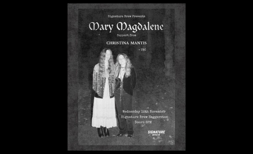 Mary Magdalene + Christina Mantis + tbc | London  at Signature Brew Haggerston, London
