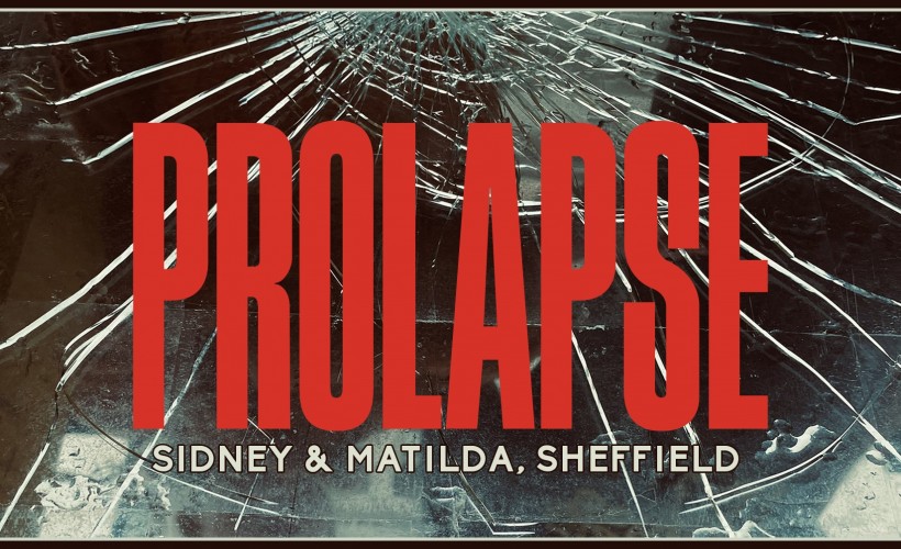 Prolapse  at Sidney & Matilda, Sheffield