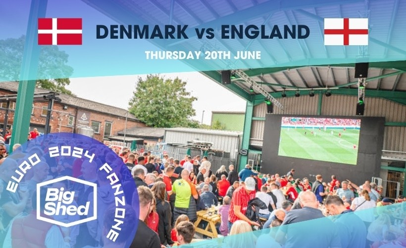 The Big Shed Euro 2024 Fanzone: Denmark vs England Thursday 20th June 2024 KO 5pm Doors 12pm  at The Big Shed at The Trent Navigation, Nottingham