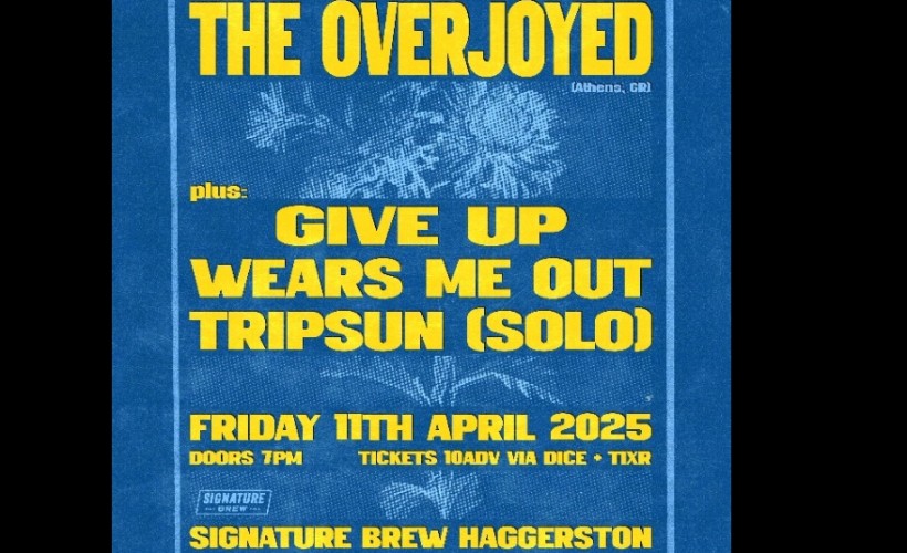 The Overjoyed + Give Up + Wears Me Out + Tripsun (Solo) | London  at Signature Brew Haggerston, London