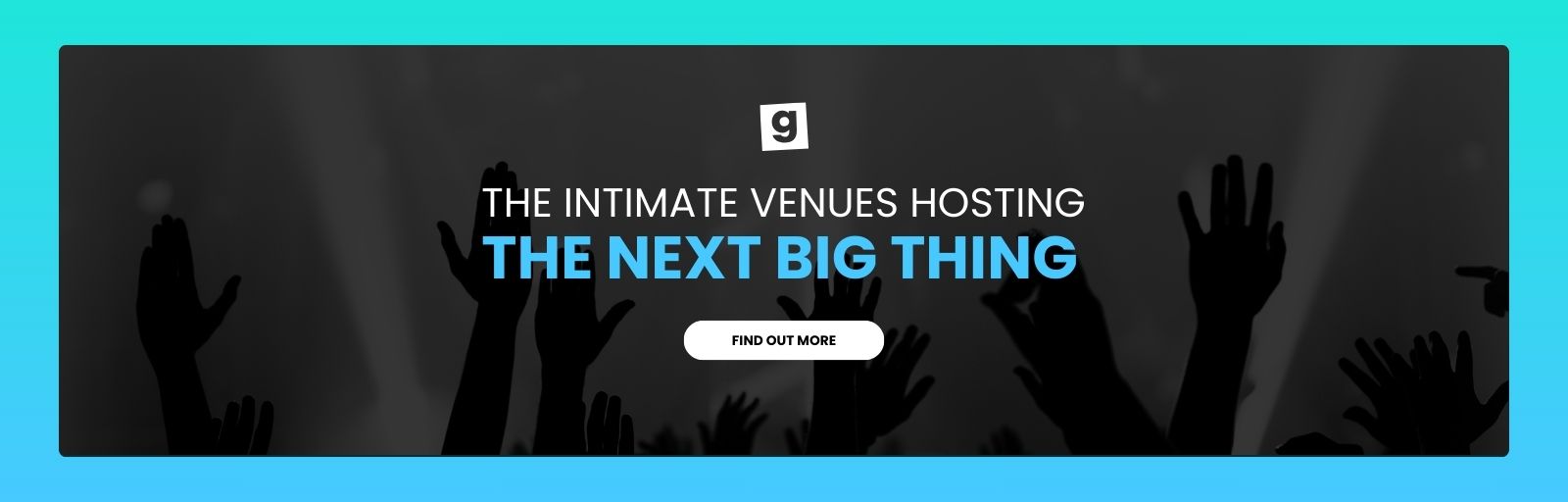 INTIMATE VENUES HOSTING THE NEXT BIG THING